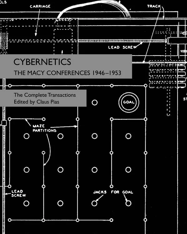 Cover of Cybernetics: The Macy Conferences 1946 to 1953, The Complete Transactions, edited by Claus Pias, over a white-on-black wiring diagram of a maze-solving machine